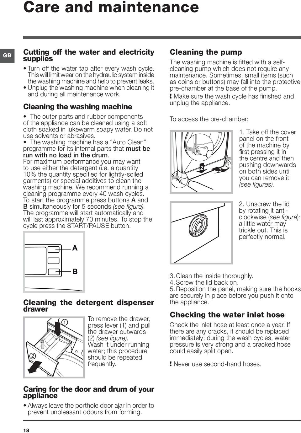 Cleaning the washing machine The outer parts and rubber components of the appliance can be cleaned using a soft cloth soaked in lukewarm soapy water. Do not use solvents or abrasives.