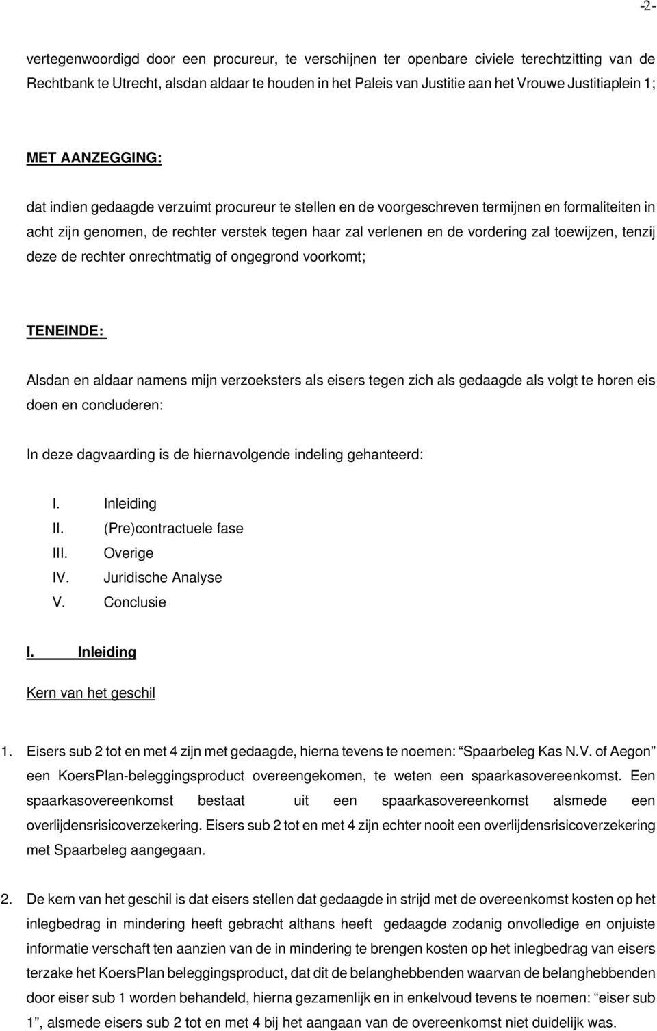 de vordering zal toewijzen, tenzij deze de rechter onrechtmatig of ongegrond voorkomt; TENEINDE: Alsdan en aldaar namens mijn verzoeksters als eisers tegen zich als gedaagde als volgt te horen eis