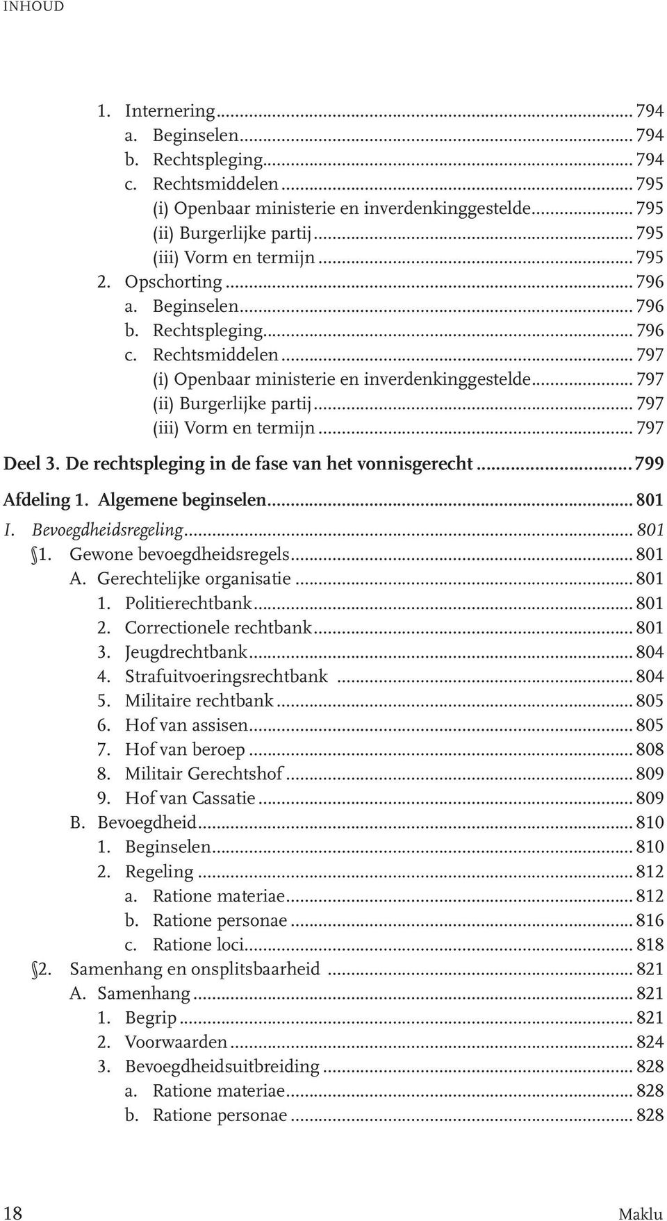 .. 797 (ii) Burgerlijke partij... 797 (iii) Vorm en termijn... 797 Deel 3. De rechtspleging in de fase van het vonnisgerecht...799 Afdeling 1. Algemene beginselen... 801 I. Bevoegdheidsregeling.