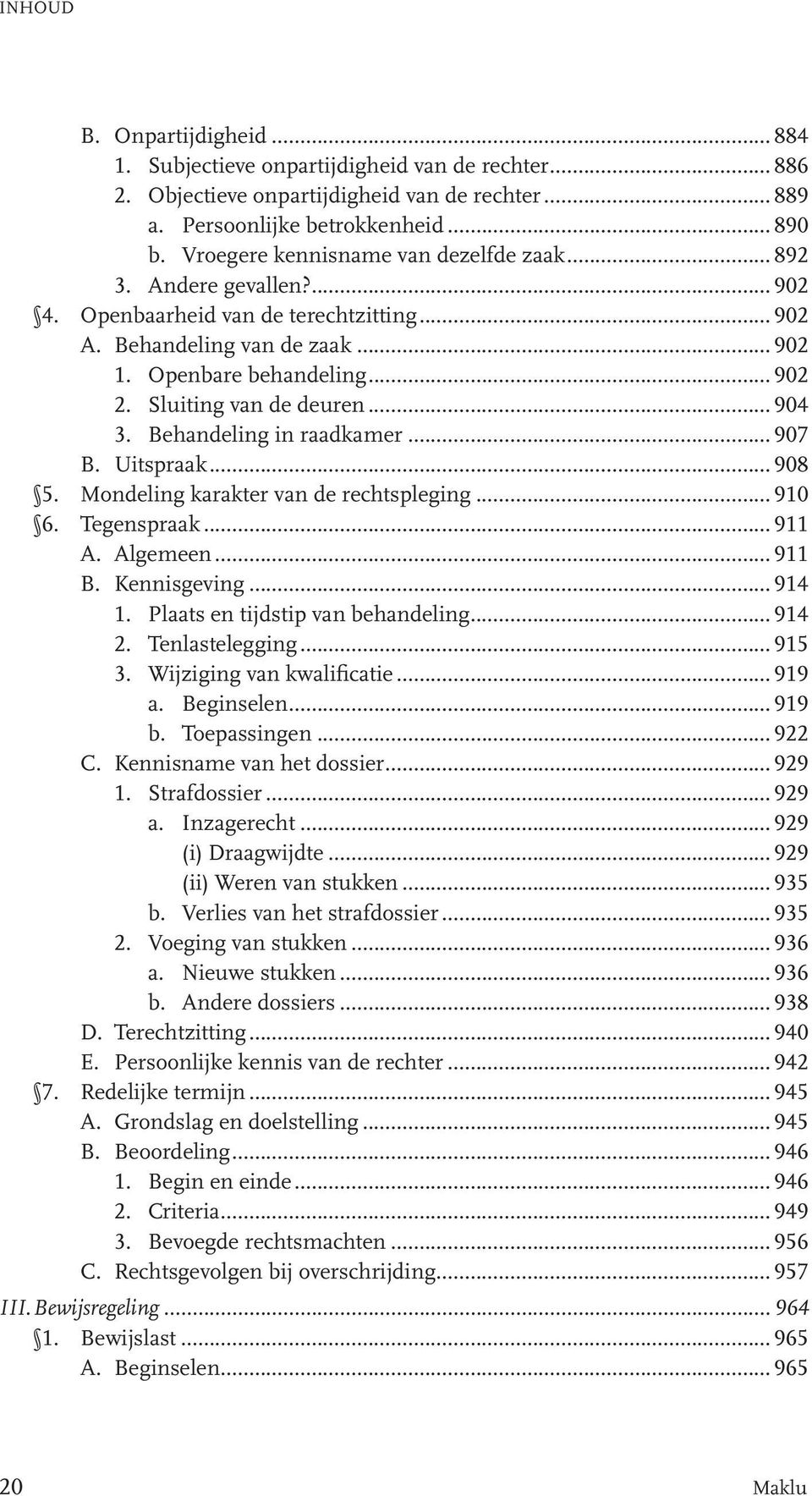 Sluiting van de deuren... 904 3. Behandeling in raadkamer... 907 B. Uitspraak... 908 5. Mondeling karakter van de rechtspleging... 910 6. Tegenspraak... 911 A. Algemeen... 911 B. Kennisgeving... 914 1.