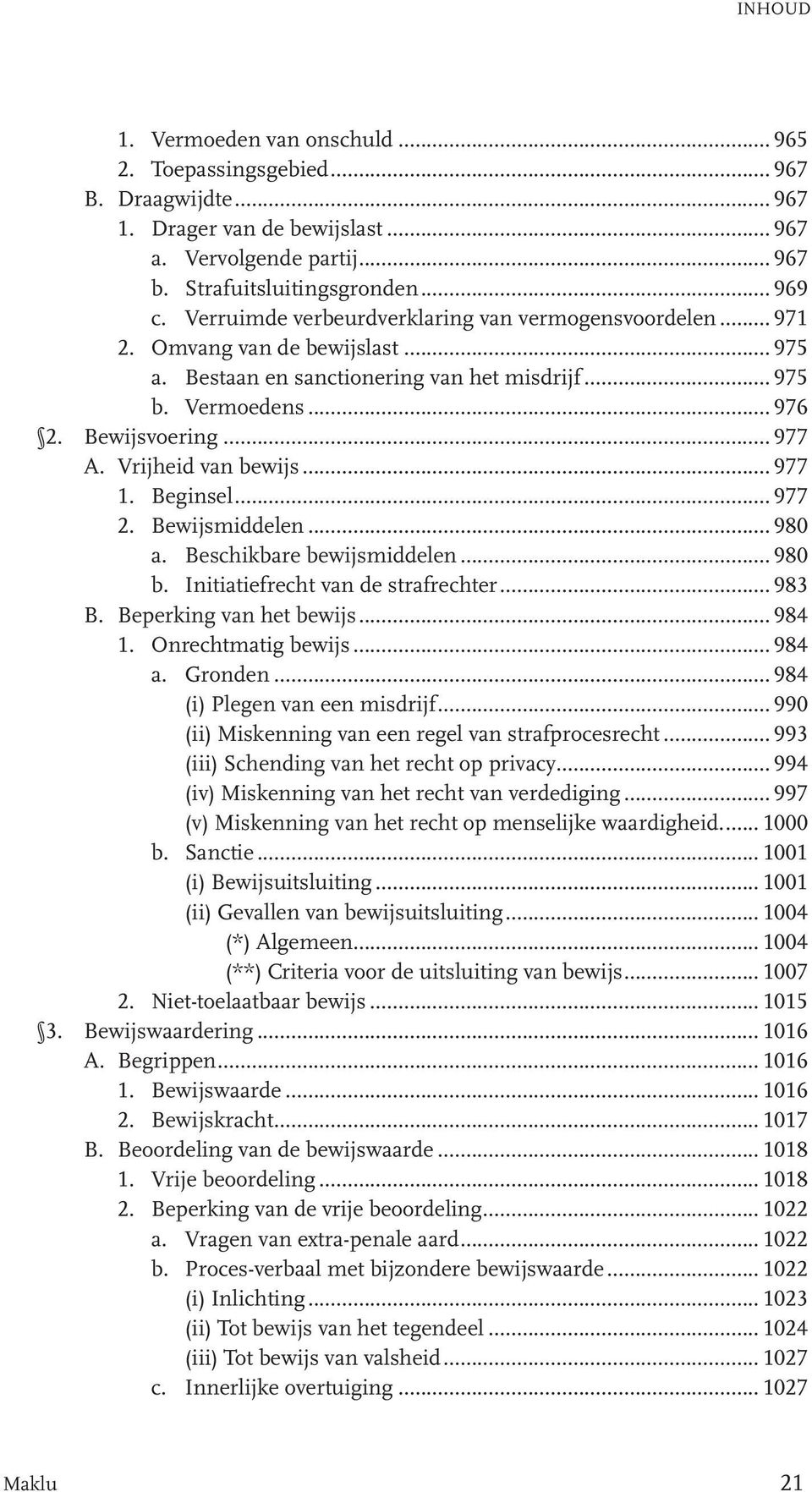 Vrijheid van bewijs... 977 1. Beginsel... 977 2. Bewijsmiddelen... 980 a. Beschikbare bewijsmiddelen... 980 b. Initiatiefrecht van de strafrechter... 983 B. Beperking van het bewijs... 984 1.