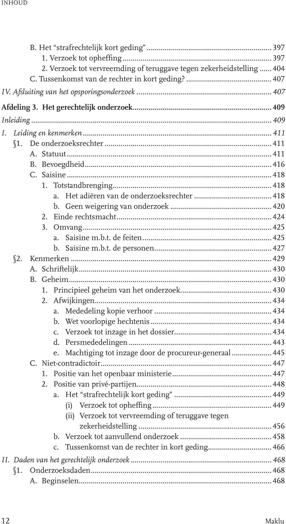 .. 411 B. Bevoegdheid... 416 C. Saisine... 418 1. Totstandbrenging... 418 a. Het adiëren van de onderzoeksrechter... 418 b. Geen weigering van onderzoek... 420 2. Einde rechtsmacht... 424 3. Omvang.