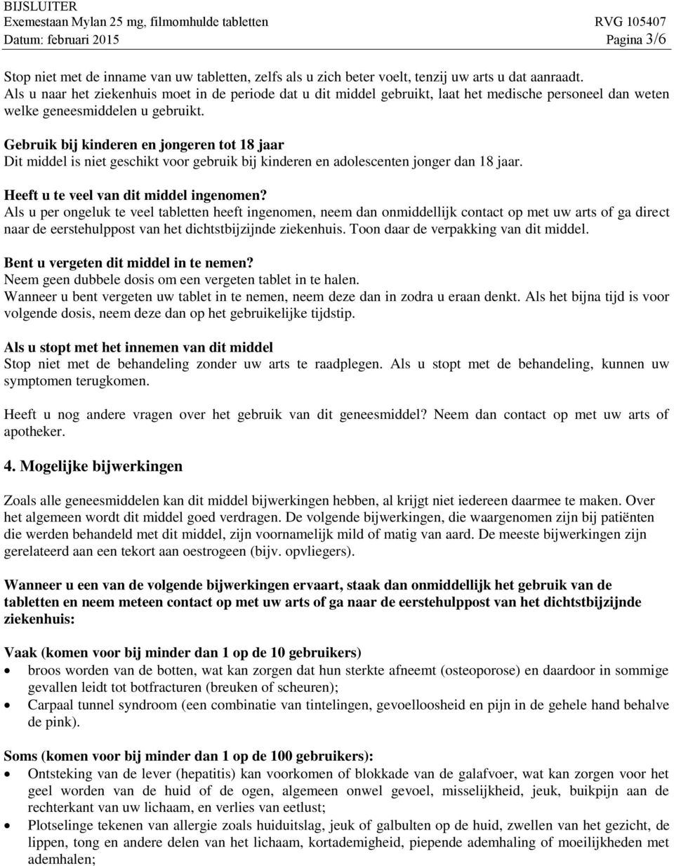 Gebruik bij kinderen en jongeren tot 18 jaar Dit middel is niet geschikt voor gebruik bij kinderen en adolescenten jonger dan 18 jaar. Heeft u te veel van dit middel ingenomen?