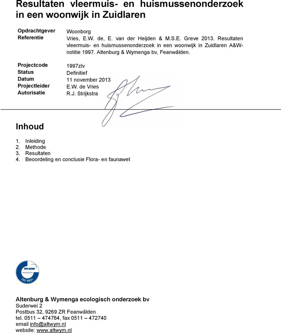 Projectcode 1997zlv Status Definitief Datum 11 november 2013 Projectleider E.W. de Vries Autorisatie R.J. Strijkstra Inhoud 1. Inleiding 2. Methode 3. Resultaten 4.