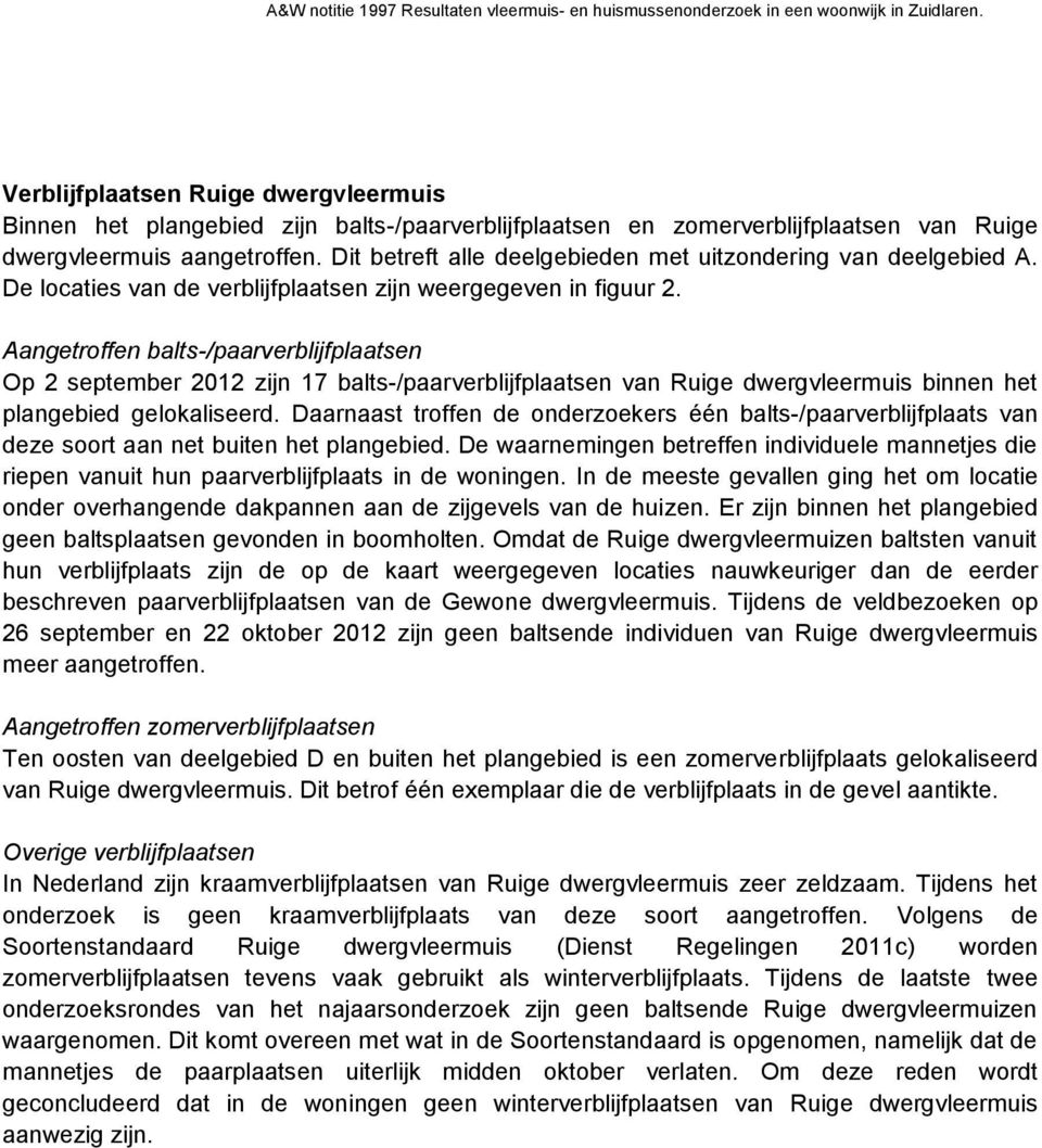 Aangetroffen balts-/paarverblijfplaatsen Op 2 september 2012 zijn 17 balts-/paarverblijfplaatsen van Ruige dwergvleermuis binnen het plangebied gelokaliseerd.