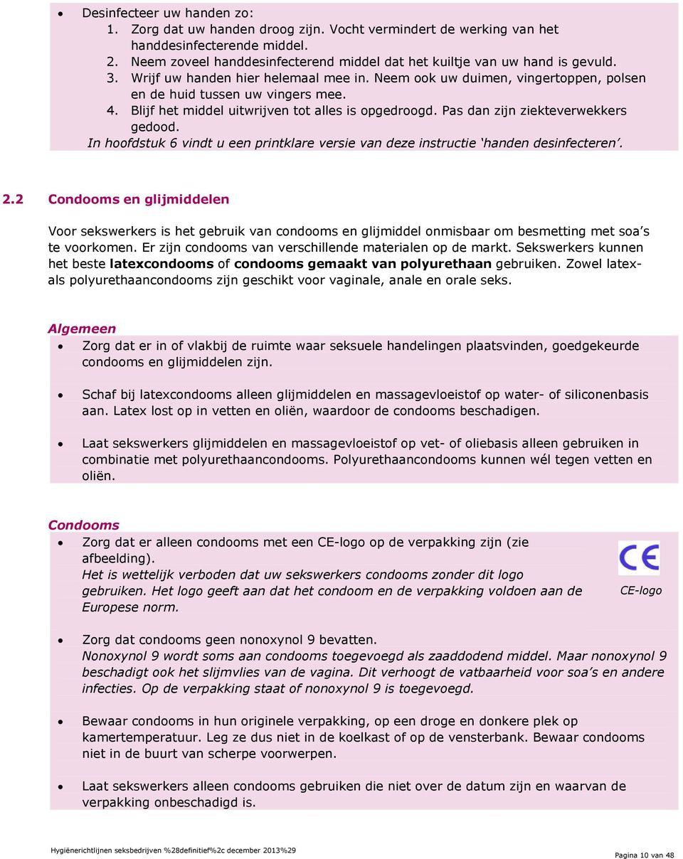 Blijf het middel uitwrijven tot alles is opgedroogd. Pas dan zijn ziekteverwekkers gedood. In hoofdstuk 6 vindt u een printklare versie van deze instructie handen desinfecteren. 2.