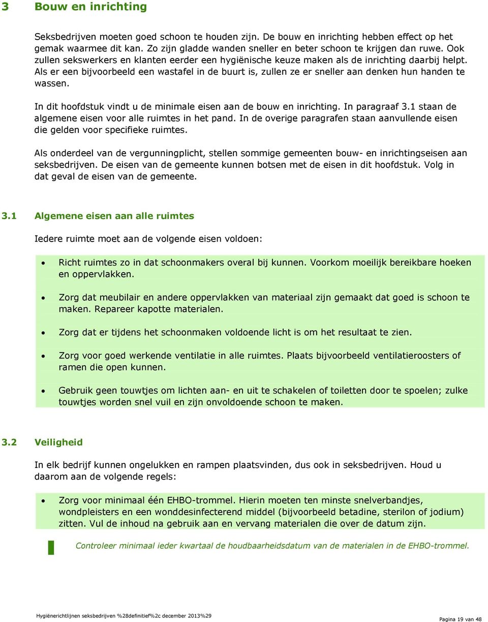 Als er een bijvoorbeeld een wastafel in de buurt is, zullen ze er sneller aan denken hun handen te wassen. In dit hoofdstuk vindt u de minimale eisen aan de bouw en inrichting. In paragraaf 3.