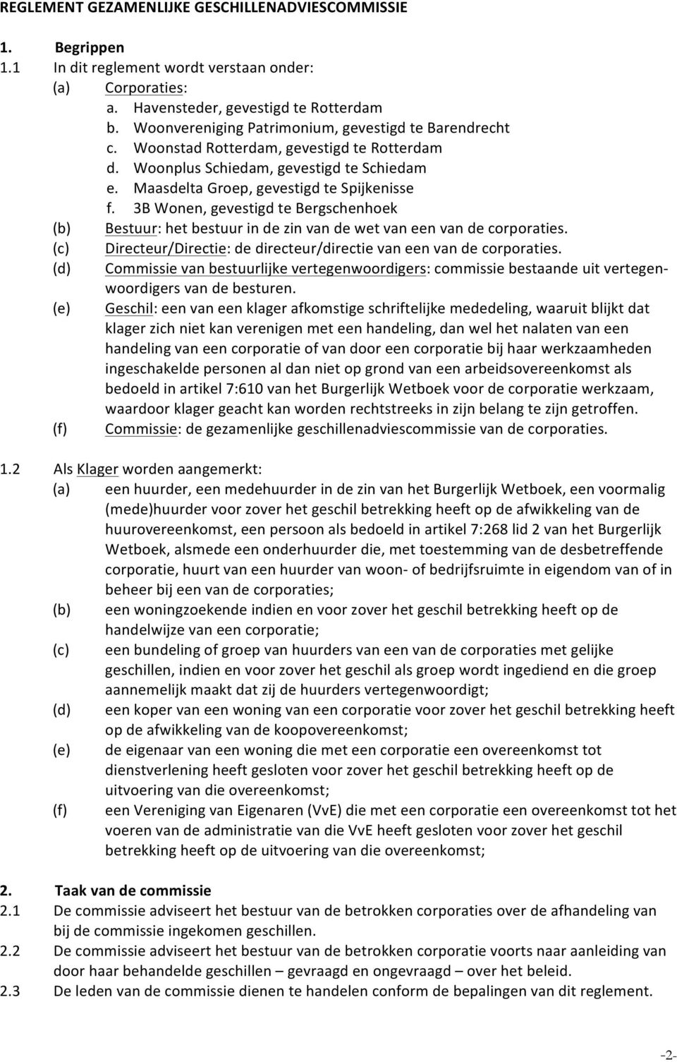 3B Wonen, gevestigd te Bergschenhoek (b) Bestuur: het bestuur in de zin van de wet van een van de corporaties. (c) Directeur/Directie: de directeur/directie van een van de corporaties.