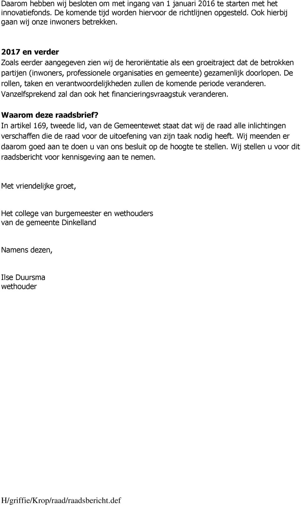 De rollen, taken en verantwoordelijkheden zullen de komende periode veranderen. Vanzelfsprekend zal dan ook het financieringsvraagstuk veranderen. Waarom deze raadsbrief?