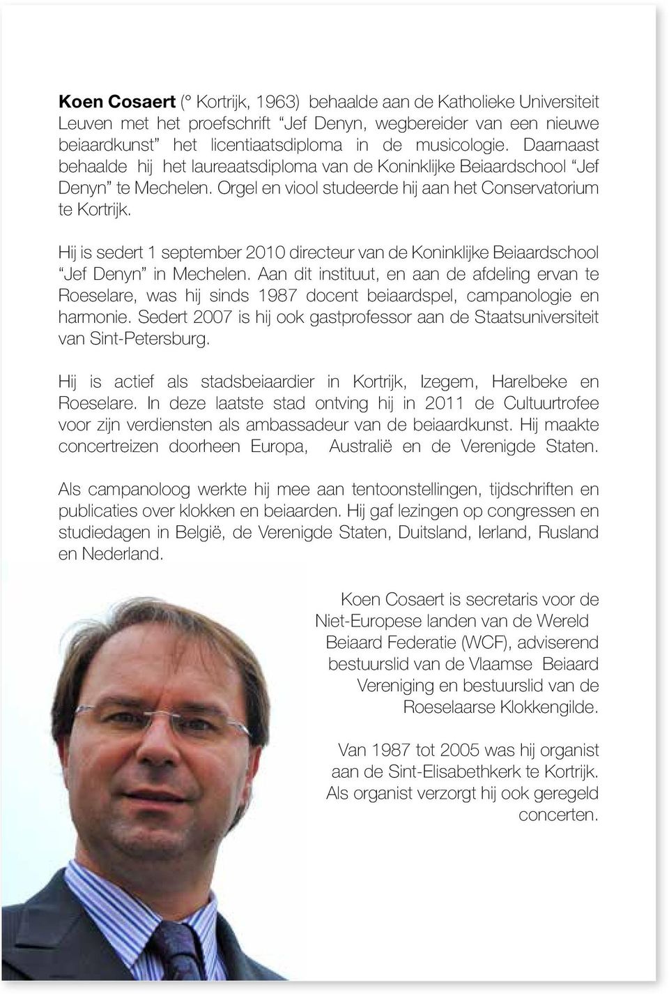 Hij is sedert 1 september 2010 directeur van de Koninklijke Beiaardschool Jef Denyn in Mechelen.