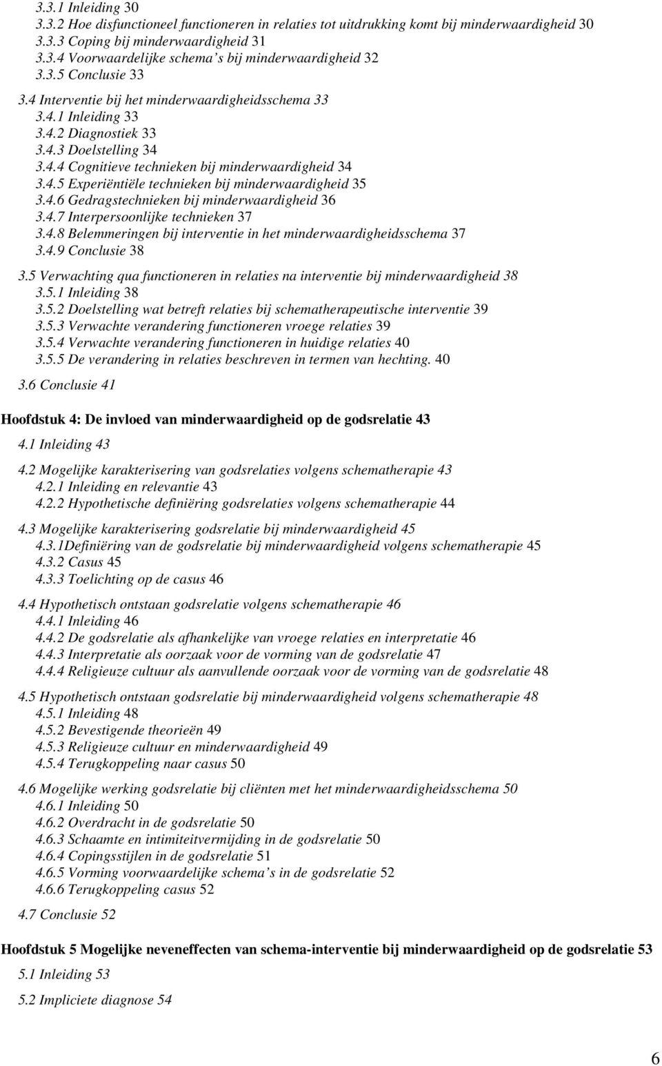 4.6 Gedragstechnieken bij minderwaardigheid 36 3.4.7 Interpersoonlijke technieken 37 3.4.8 Belemmeringen bij interventie in het minderwaardigheidsschema 37 3.4.9 Conclusie 38 3.