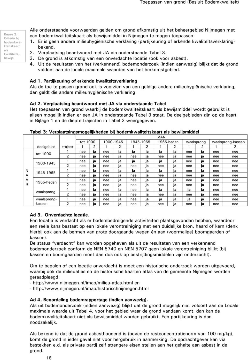 Verplaatsing beantwoord met JA via onderstaande Tabel 3. 3. De grond is afkomstig van een onverdachte locatie (ook voor asbest). 4.