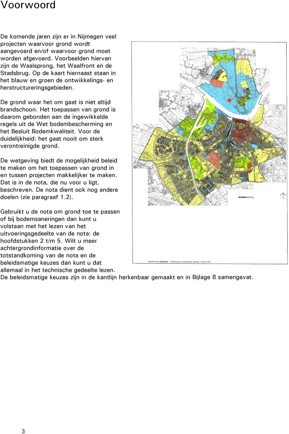 De grond waar het om gaat is niet altijd brandschoon. Het toepassen van grond is daarom gebonden aan de ingewikkelde regels uit de Wet bodembescherming en het Besluit Bodemkwaliteit.