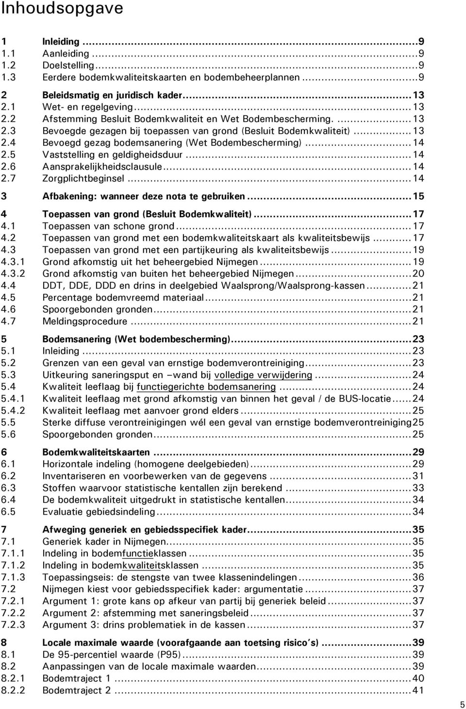 ..14 2.5 Vaststelling en geldigheidsduur...14 2.6 Aansprakelijkheidsclausule...14 2.7 Zorgplichtbeginsel...14 3 Afbakening: wanneer deze nota te gebruiken.