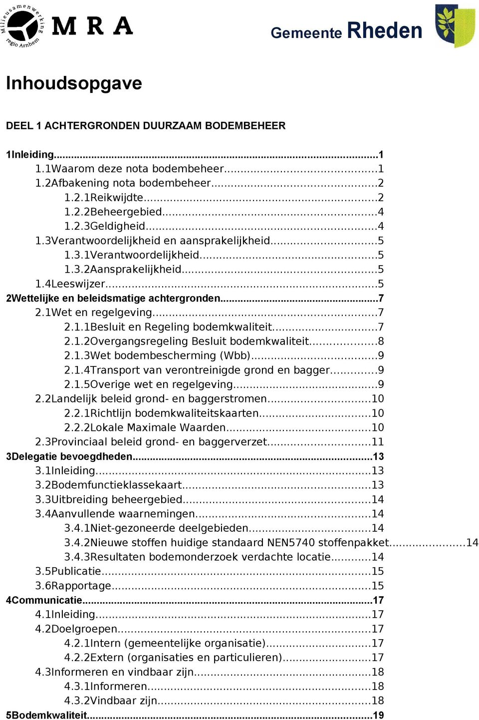 1Wet en regelgeving...7 2.1.1Besluit en Regeling bodemkwaliteit...7 2.1.2Overgangsregeling Besluit bodemkwaliteit...8 2.1.3Wet bodembescherming (Wbb)...9 2.1.4Transport van verontreinigde grond en bagger.