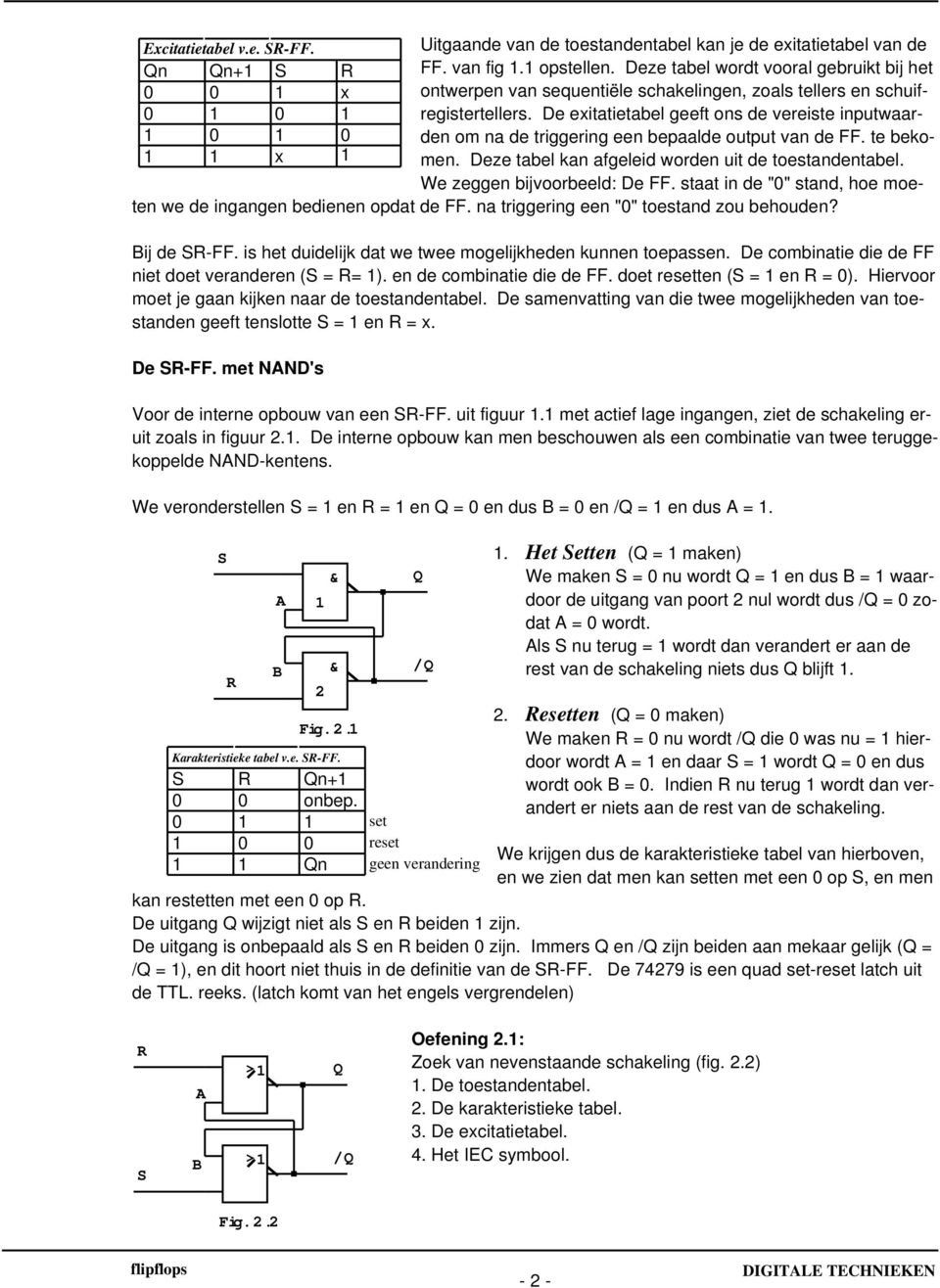 De exitatietabel geeft ons de vereiste inputwaarden om na de triggering een bepaalde output van de FF. te bekomen. Deze tabel kan afgeleid worden uit de toestandentabel. We zeggen bijvoorbeeld: De FF.