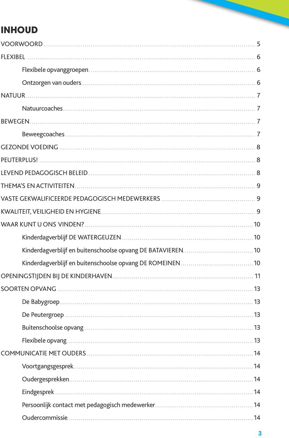 ....10 Kinderdagverblijf DE WATERGEUZEN....10 Kinderdagverblijf en buitenschoolse opvang DE BATAVIEREN....10 Kinderdagverblijf en buitenschoolse opvang DE ROMEINEN.