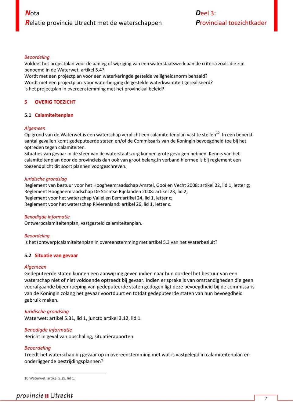 Is het projectplan in overeenstemming met het provinciaal beleid? 5 OVERIG TOEZICHT 5.1 Calamiteitenplan Op grond van de Waterwet is een waterschap verplicht een calamiteitenplan vast te stellen 10.