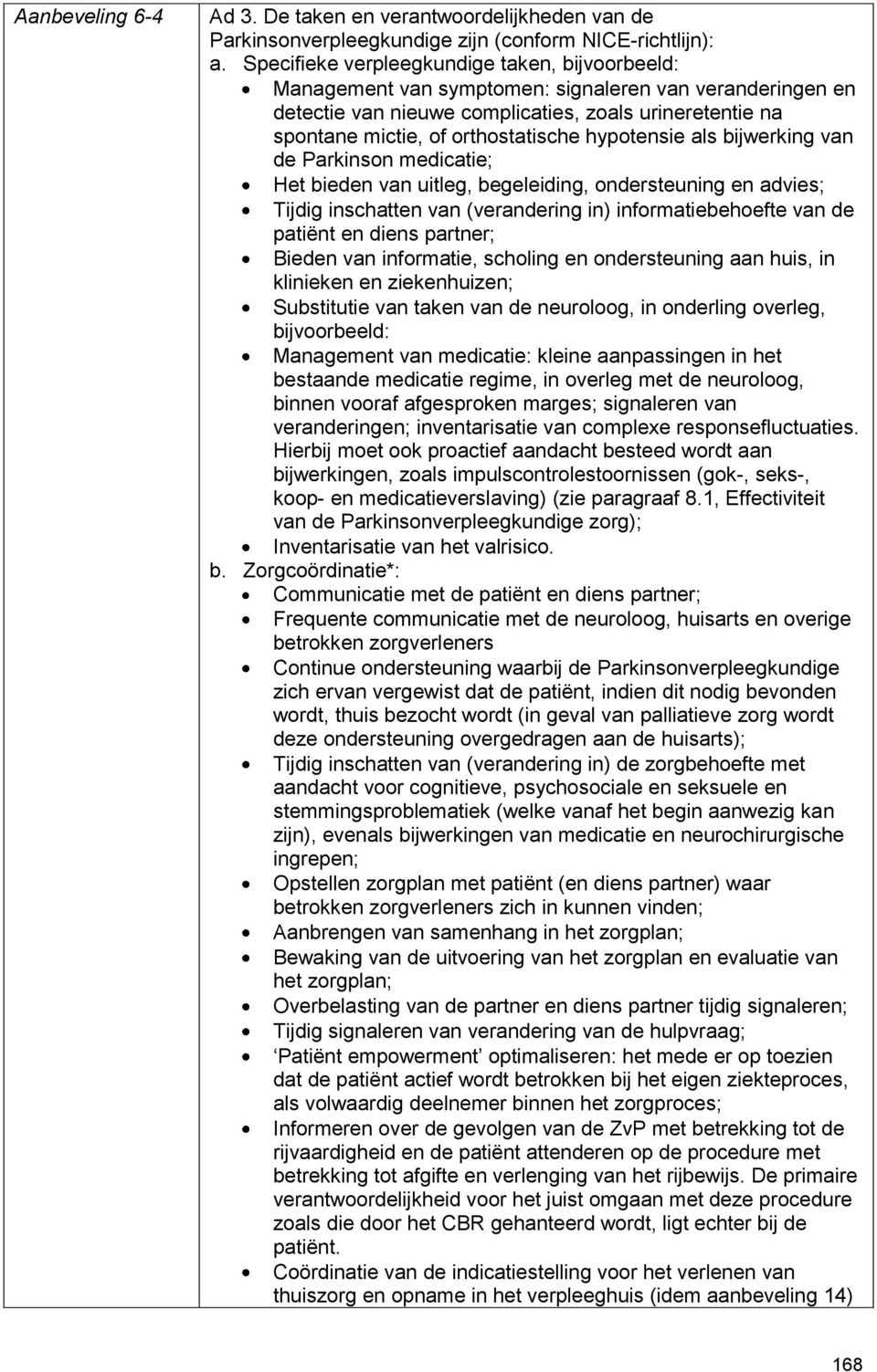 hypotensie als bijwerking van de Parkinson medicatie; Het bieden van uitleg, begeleiding, ondersteuning en advies; Tijdig inschatten van (verandering in) informatiebehoefte van de patiënt en diens