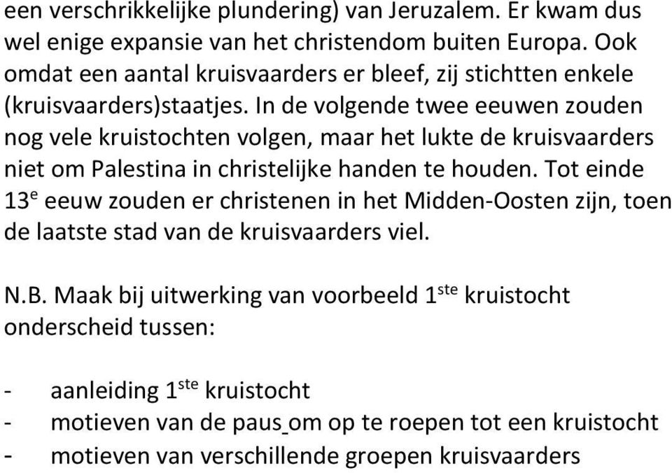 In de volgende twee eeuwen zouden nog vele kruistochten volgen, maar het lukte de kruisvaarders niet om Palestina in christelijke handen te houden.