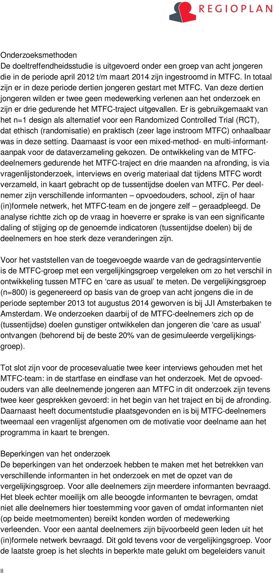 Van deze dertien jongeren wilden er twee geen medewerking verlenen aan het onderzoek en zijn er drie gedurende het MTFC-traject uitgevallen.