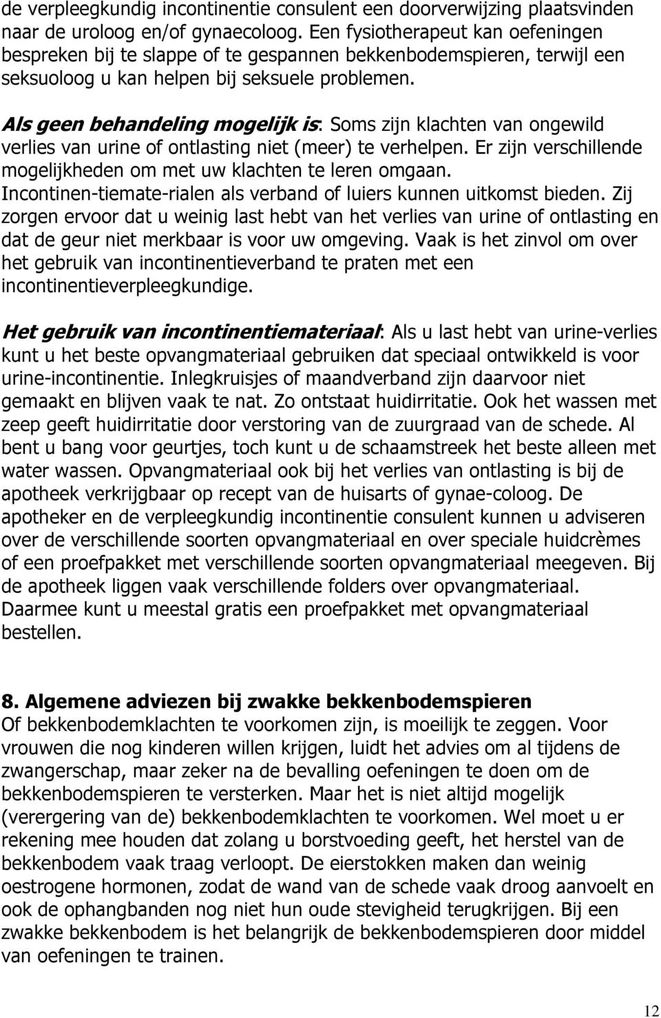 Als geen behandeling mogelijk is: Soms zijn klachten van ongewild verlies van urine of ontlasting niet (meer) te verhelpen. Er zijn verschillende mogelijkheden om met uw klachten te leren omgaan.