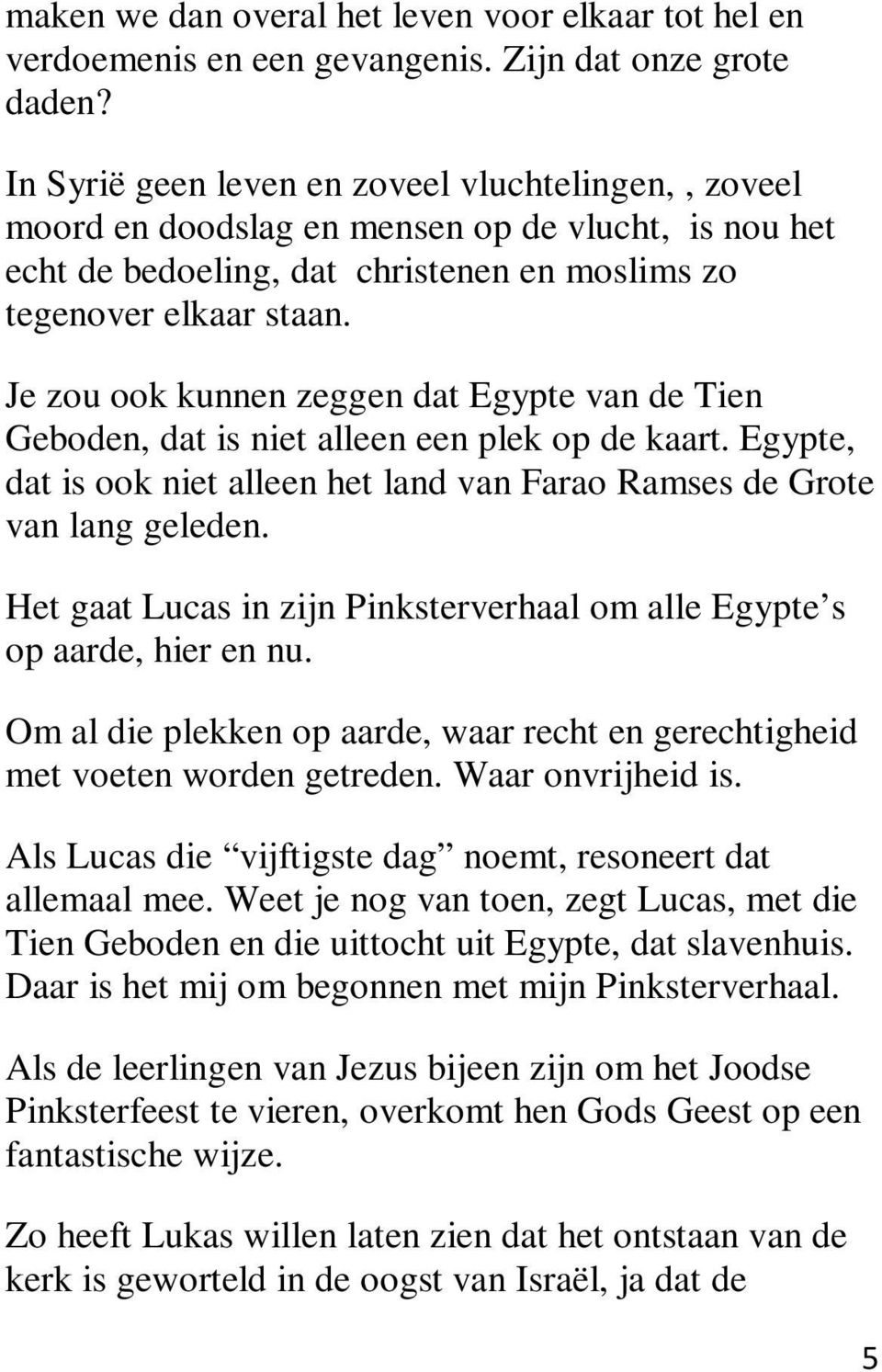 Je zou ook kunnen zeggen dat Egypte van de Tien Geboden, dat is niet alleen een plek op de kaart. Egypte, dat is ook niet alleen het land van Farao Ramses de Grote van lang geleden.