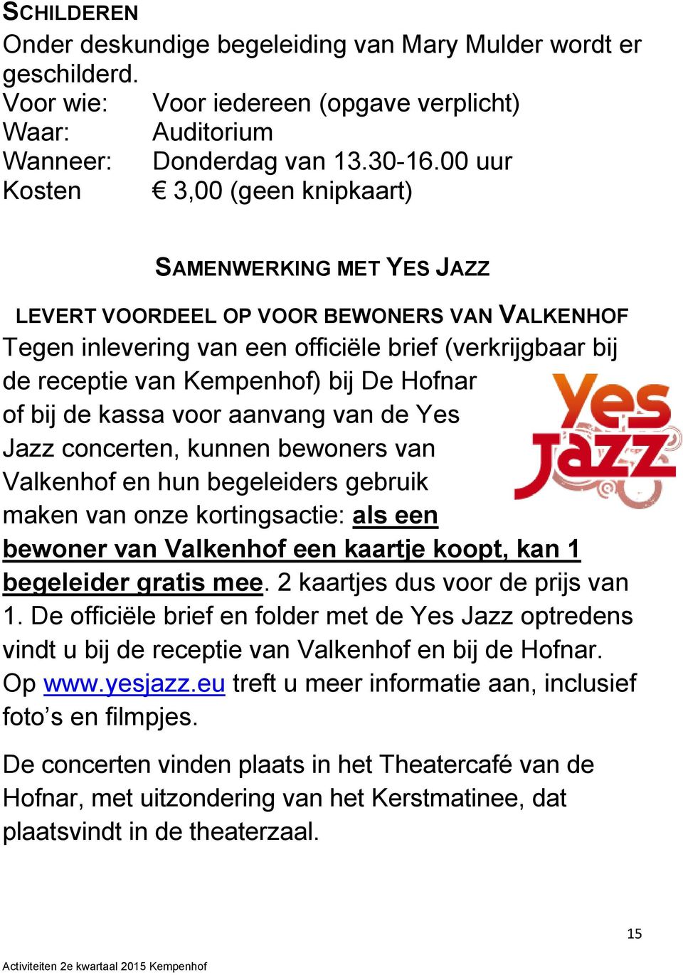 De Hofnar of bij de kassa voor aanvang van de Yes Jazz concerten, kunnen bewoners van Valkenhof en hun begeleiders gebruik maken van onze kortingsactie: als een bewoner van Valkenhof een kaartje