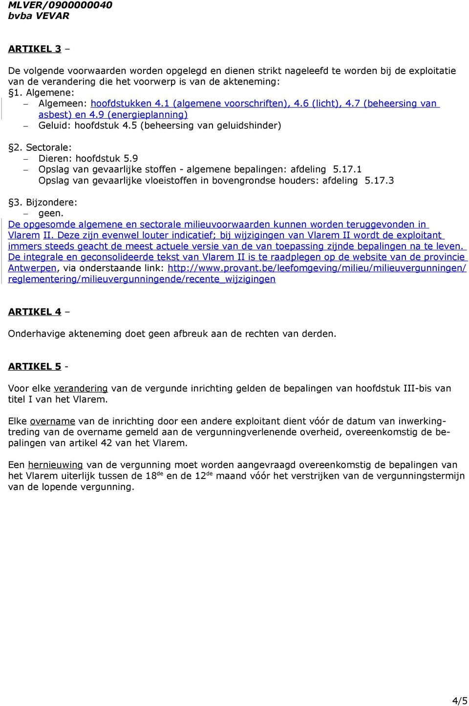 Sectorale: Dieren: hoofdstuk 5.9 Opslag van gevaarlijke stoffen - algemene bepalingen: afdeling 5.17.1 Opslag van gevaarlijke vloeistoffen in bovengrondse houders: afdeling 5.17.3 3. Bijzondere: geen.