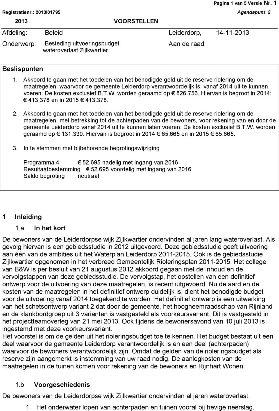 De kosten exclusief B.T.W. worden geraamd op 826.756. Hiervan is begroot in 20