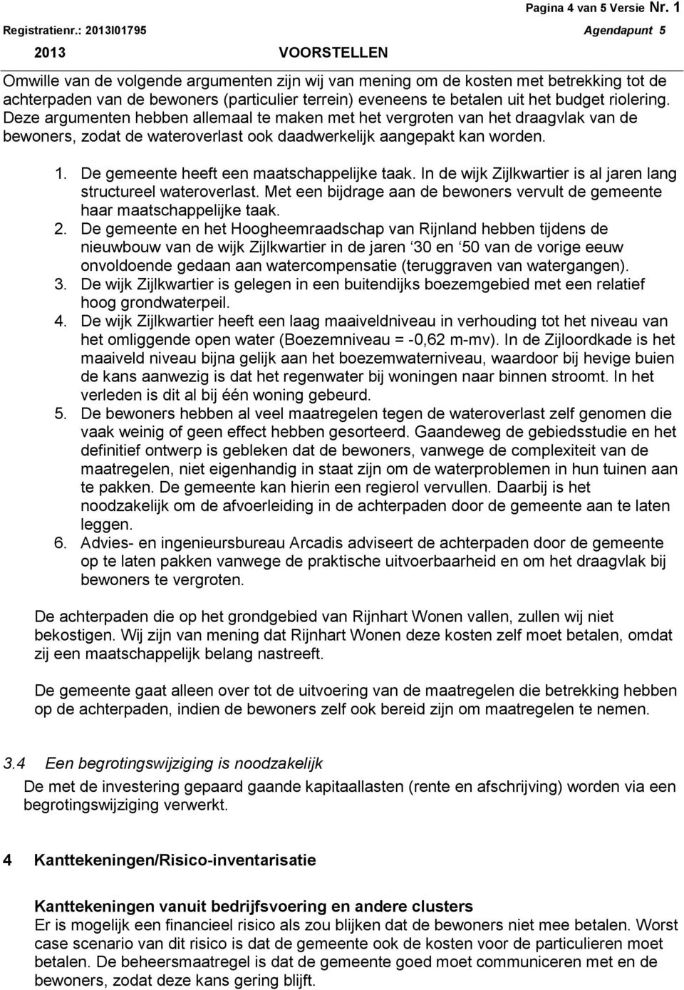 Deze argumenten hebben allemaal te maken met het vergroten van het draagvlak van de bewoners, zodat de wateroverlast ook daadwerkelijk aangepakt kan worden. 1.