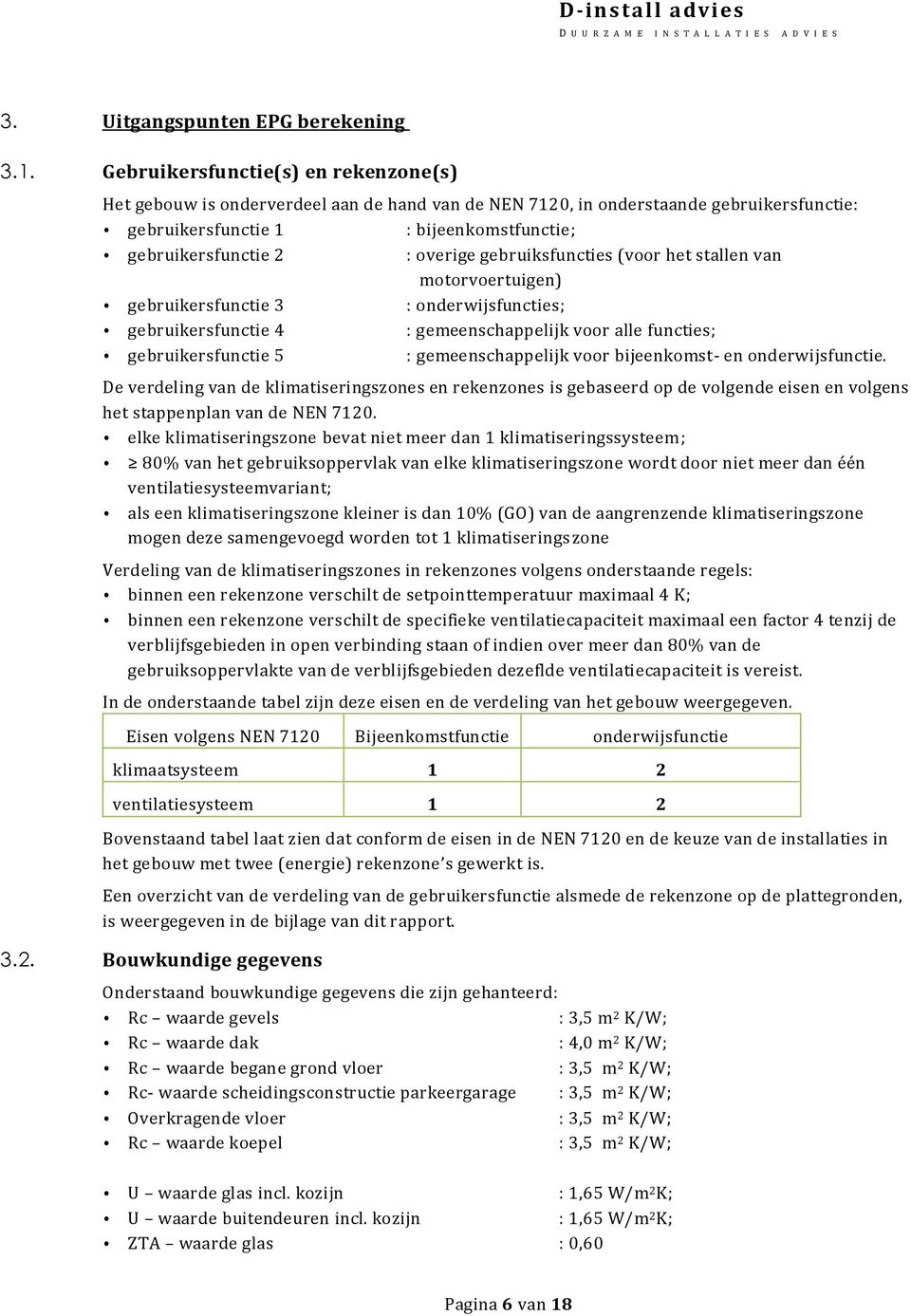 gebruiksfuncties (voor het stallen van motorvoertuigen) gebruikersfunctie 3 : onderwijsfuncties; gebruikersfunctie 4 : gemeenschappelijk voor alle functies; gebruikersfunctie 5 : gemeenschappelijk