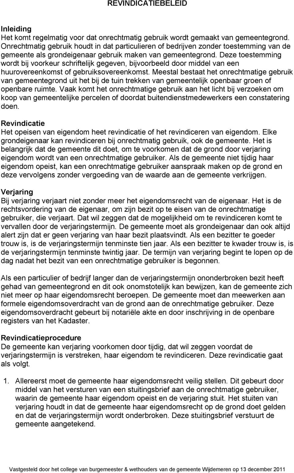 Deze toestemming wordt bij voorkeur schriftelijk gegeven, bijvoorbeeld door middel van een huurovereenkomst of gebruiksovereenkomst.