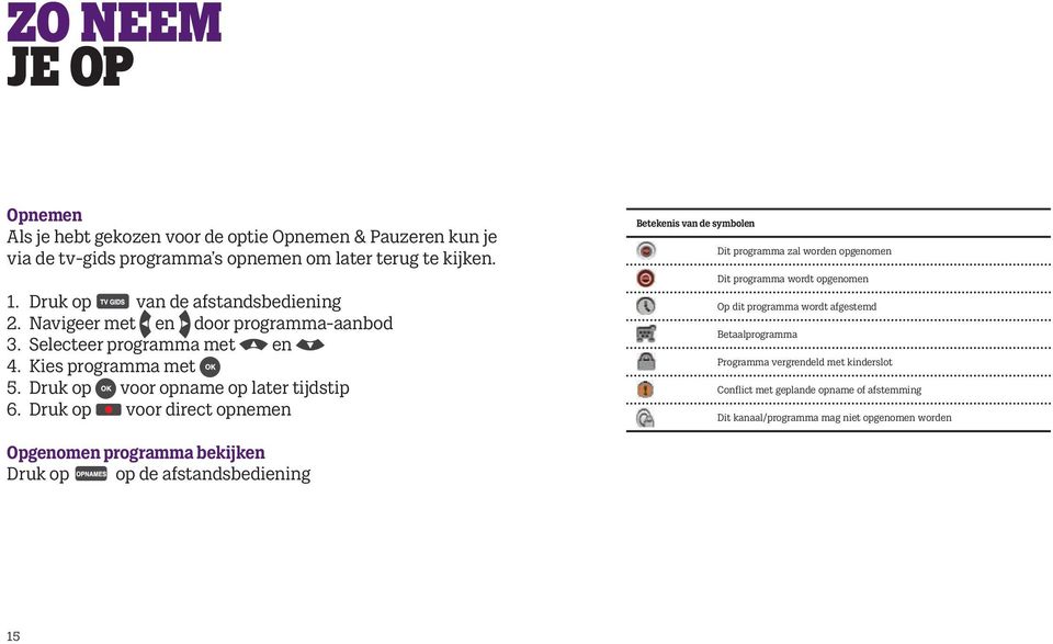 Druk op voor direct opnemen Betekenis van de symbolen Dit programma zal worden opgenomen Dit programma wordt opgenomen Op dit programma wordt afgestemd Betaalprogramma