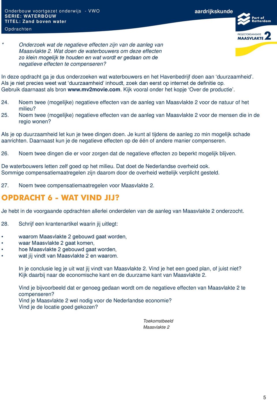 In deze opdracht ga je dus onderzoeken wat waterbouwers en het Havenbedrijf doen aan duurzaamheid. Als je niet precies weet wat duurzaamheid inhoudt, zoek dan eerst op internet de definitie op.