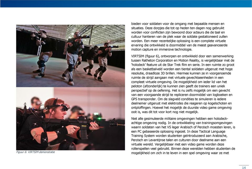 Een meer recentelijke oplossing is een complete virtuele ervaring die ontwikkeld is doormiddel van de meest geavanceerde motion capture en immersive technologie.