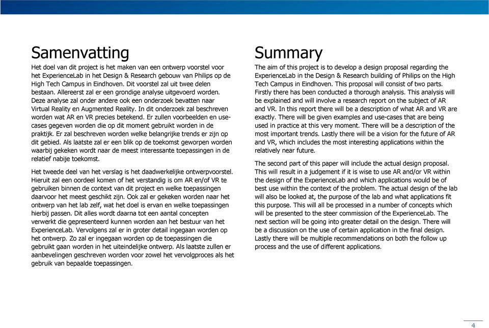 In dit onderzoek zal beschreven worden wat AR en VR precies betekend. Er zullen voorbeelden en usecases gegeven worden die op dit moment gebruikt worden in de praktijk.