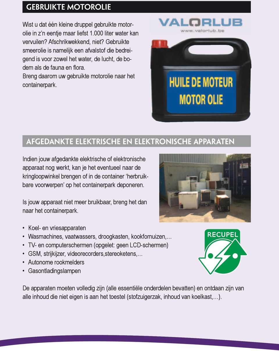 Afgedankte Elektrische en Elektronische Apparaten Indien jouw afgedankte elektrische of elektronische apparaat nog werkt, kan je het eventueel naar de kringloopwinkel brengen of in de container