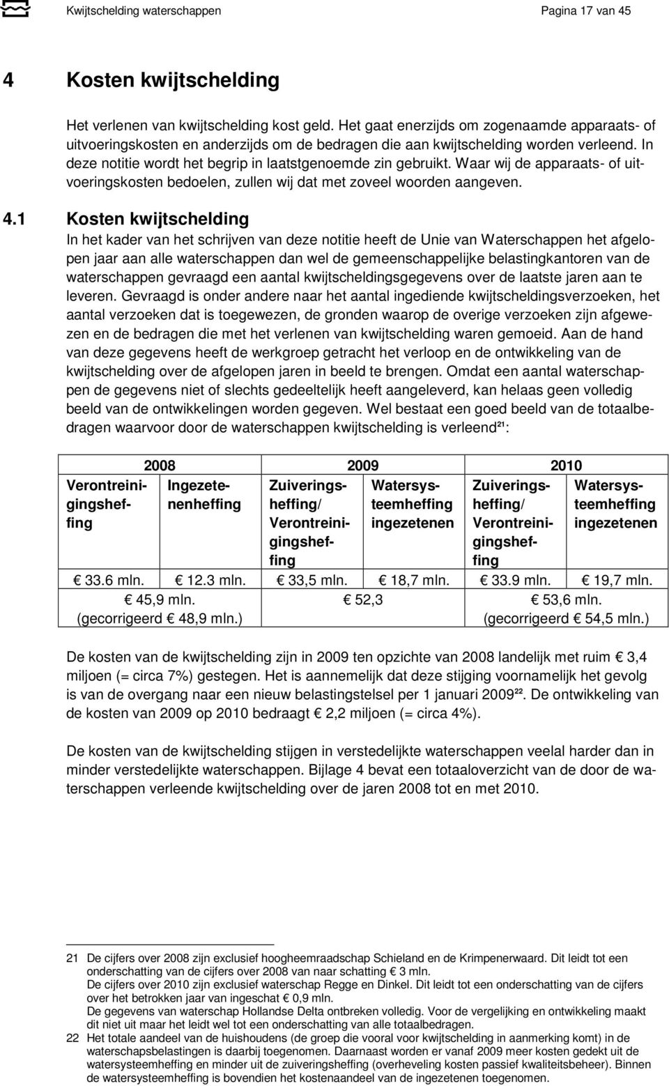 Waar wij de apparaats- of uitvoeringskosten bedoelen, zullen wij dat met zoveel woorden aangeven. 4.