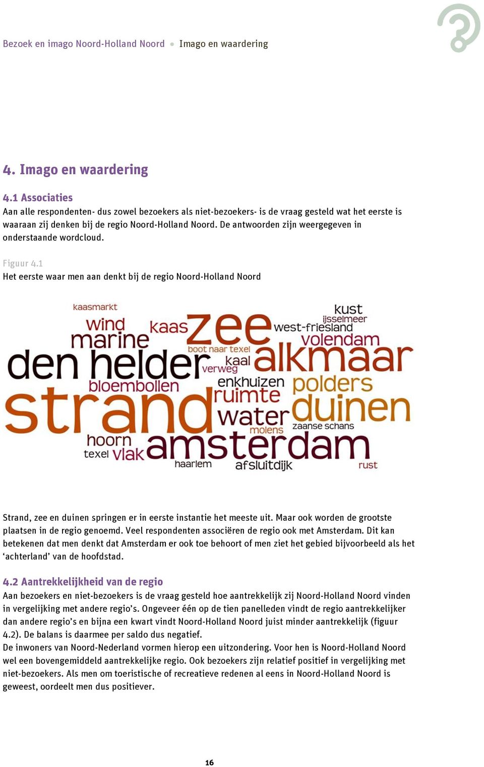 De antwoorden zijn weergegeven in onderstaande wordcloud. Figuur 4.