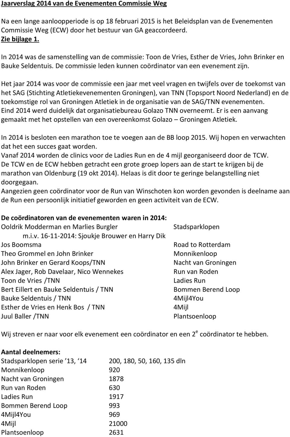 Het jaar 2014 was voor de commissie een jaar met veel vragen en twijfels over de toekomst van het SAG (Stichting Atletiekevenementen Groningen), van TNN (Topsport Noord Nederland) en de toekomstige