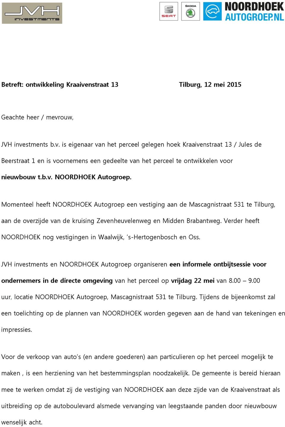 Verder heeft NOORDHOEK nog vestigingen in Waalwijk, s-hertogenbosch en Oss.