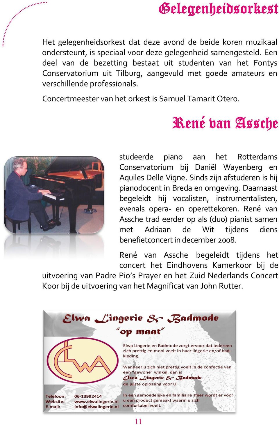 Concertmeester van het orkest is Samuel Tamarit Otero. René van Assche studeerde piano aan het Rotterdams Conservatorium bij Daniël Wayenberg en Aquiles Delle Vigne.