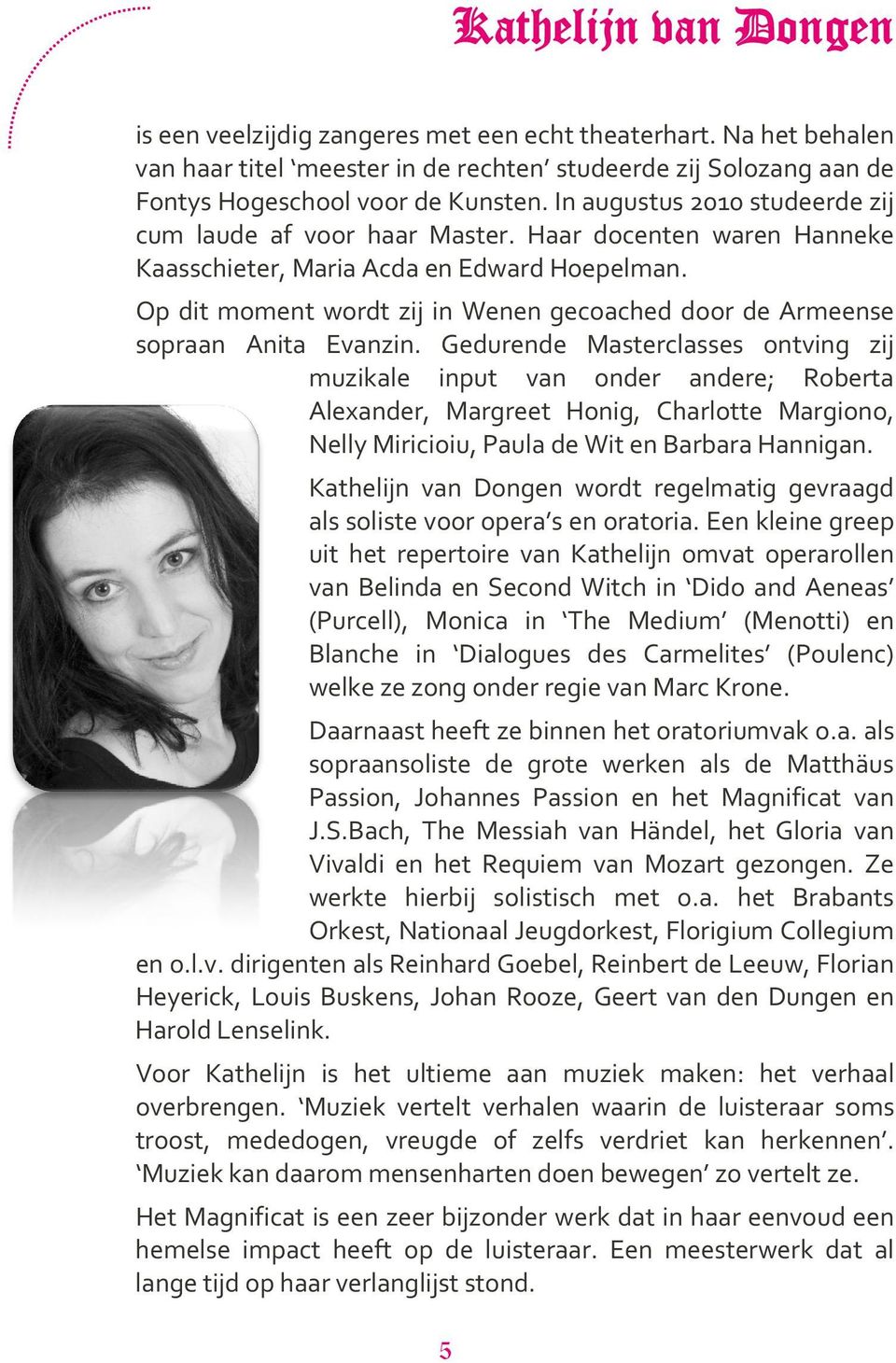 Op dit moment wordt zij in Wenen gecoached door de Armeense sopraan Anita Evanzin.