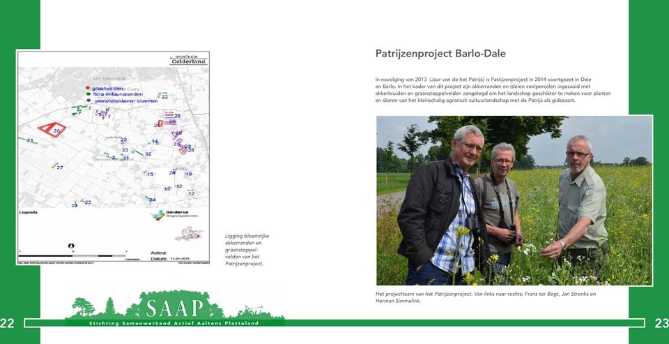 geschikter te maken voor planten en dieren van het kleinschalig agrarisch cultuurlandschap met de Patrijs als gidssoort.