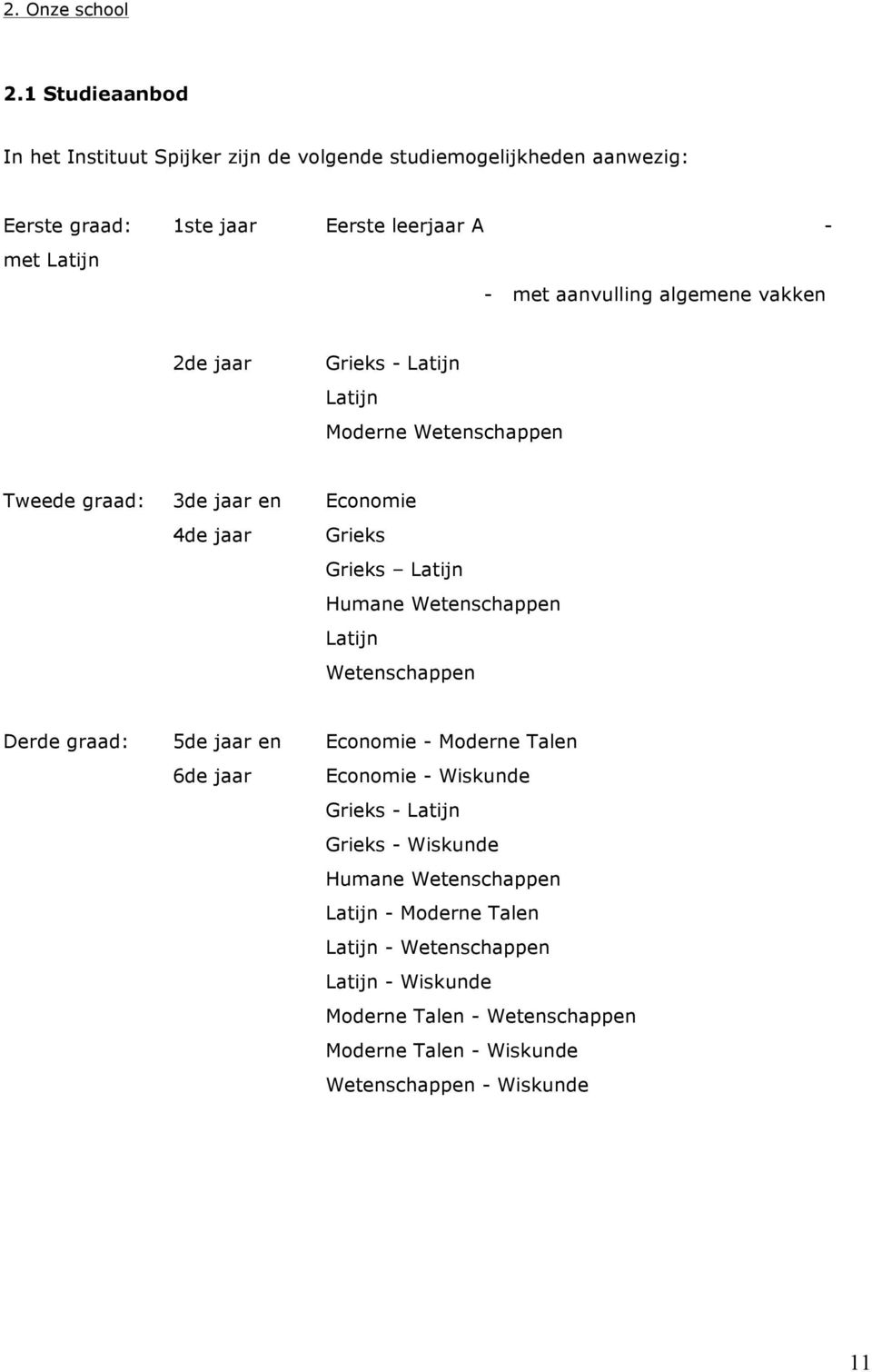 algemene vakken 2de jaar Grieks - Latijn Latijn Moderne Wetenschappen Tweede graad: 3de jaar en Economie 4de jaar Grieks Grieks Latijn Humane Wetenschappen