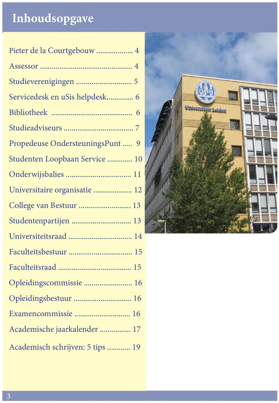 .. 11 Universitaire organisatie... 12 College van Bestuur... 13 Studentenpartijen... 13 Universiteitsraad... 14 Faculteitsbestuur.