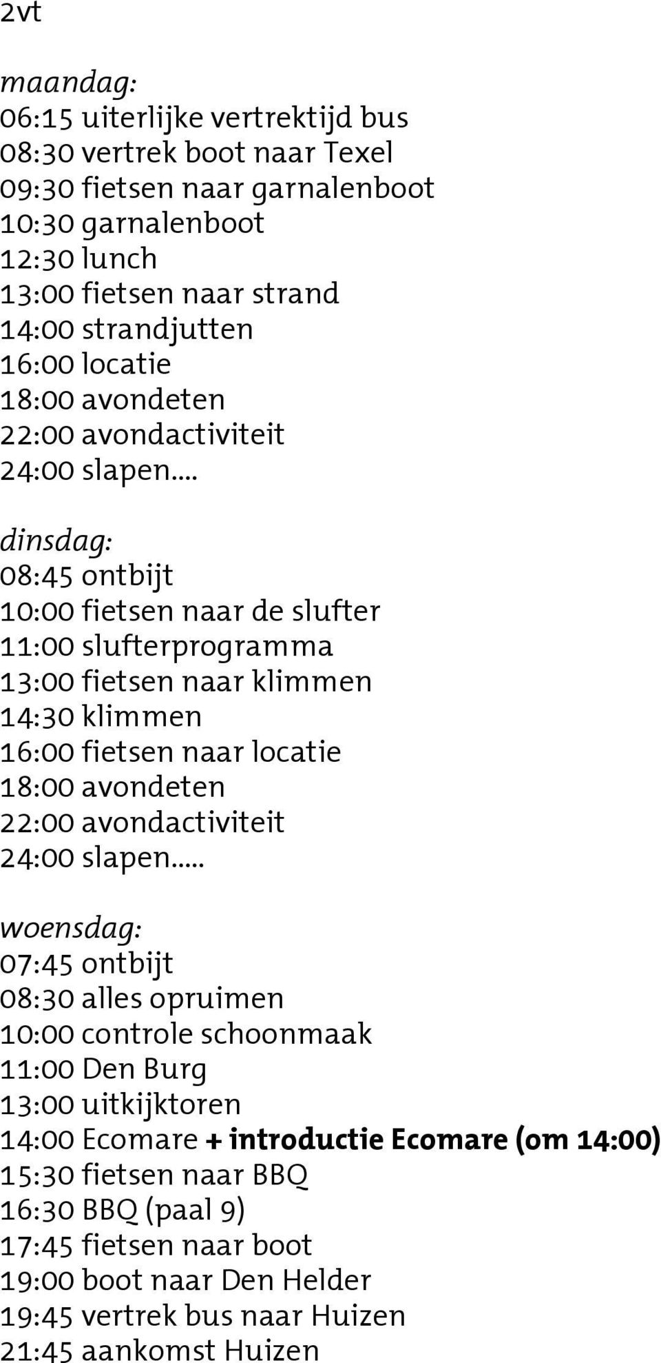 dinsdag: 08:45 ontbijt 10:00 fietsen naar de slufter 11:00 slufterprogramma 13:00 fietsen naar klimmen 14:30 klimmen 16:00 fietsen naar locatie 24:00 slapen.