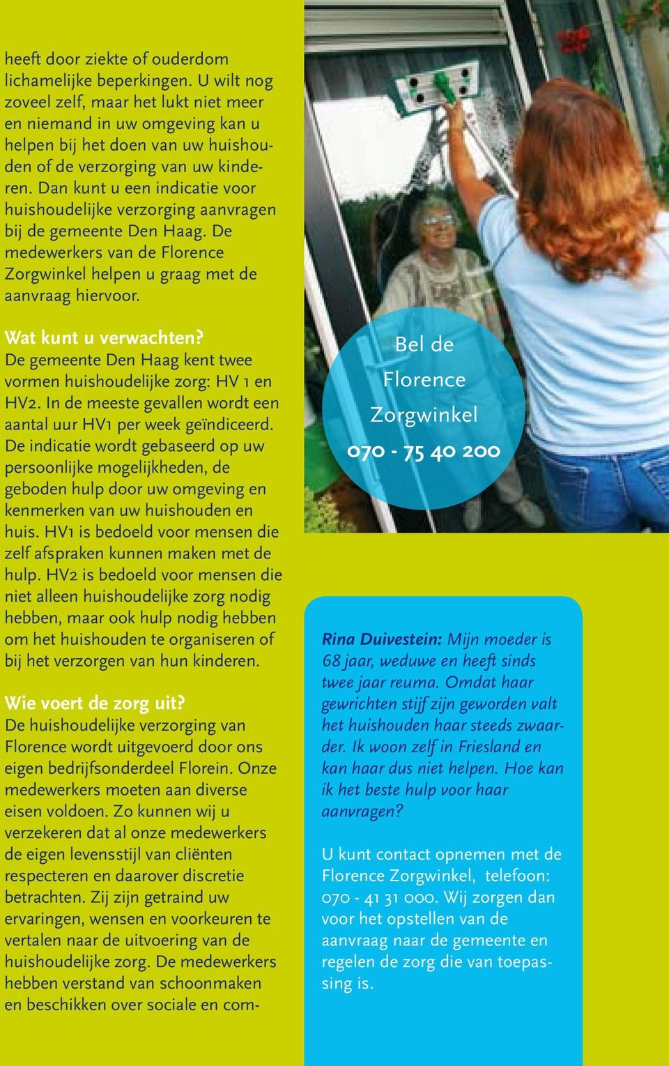 Dan kunt u een indicatie voor huishoudelijke verzorging aanvragen bij de gemeente Den Haag. De medewerkers van de Florence Zorgwinkel helpen u graag met de aanvraag hiervoor. Wat kunt u verwachten?
