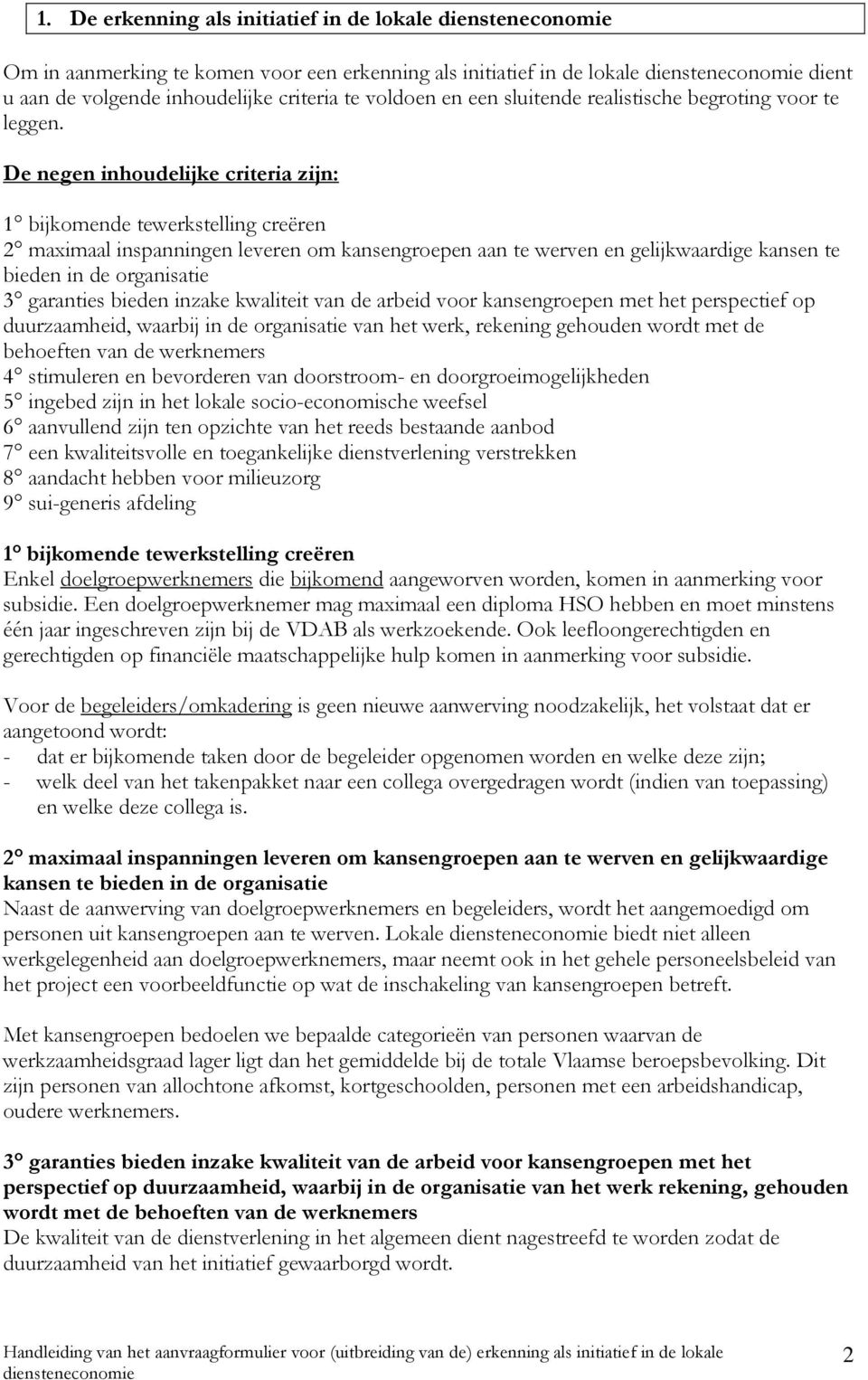 De negen inhoudelijke criteria zijn: 1 bijkomende tewerkstelling creëren 2 maximaal inspanningen leveren om kansengroepen aan te werven en gelijkwaardige kansen te bieden in de organisatie 3